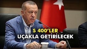 “S 400’ler uçakla getirilecek”