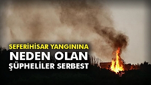 Seferihisar yangınına neden olan şüpheliler serbest