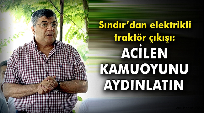 Sındır’dan elektrikli traktör çıkışı: Acilen kamuoyunu aydınlatın
