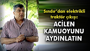 Sındır’dan elektrikli traktör çıkışı: Acilen kamuoyunu aydınlatın