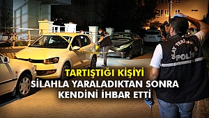 Tartıştığı kişiyi silahla yaraladıktan sonra kendini ihbar etti