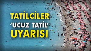 Tatilciler ‘ucuz tatil’ uyarısı