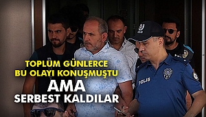 Toplum günlerce bu olayı konuşmuştu ama serbest kaldılar!