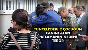 Tunceli’deki 2 çocuğun canını alan patlamanın nedeni terör