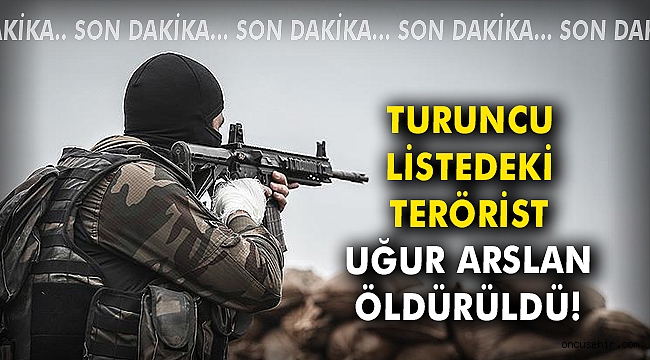 Turuncu listedeki terörist Uğur Arslan öldürüldü!