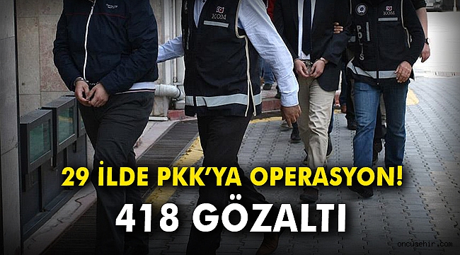 29 ilde PKK'ya operasyon: 418 gözaltı