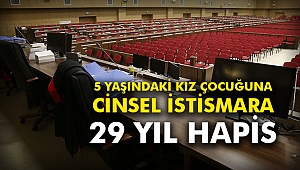 5 yaşındaki kız çocuğuna cinsel istismara 29 yıl hapis
