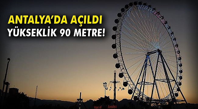Antalya'da 90 metre yüksekliğinde dönme dolap açıldı