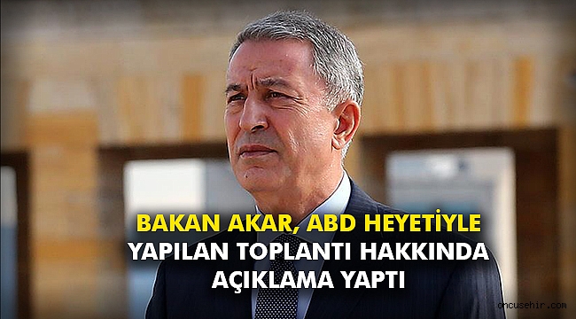 Bakan Akar, ABD Heyetiyle yapılan toplantı hakkında açıklama yaptı