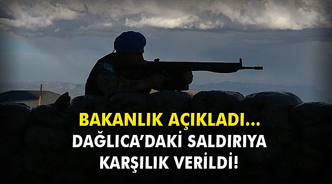 Bakanlık açıkladı... Dağlıca'daki saldırıya karşılık verildi!