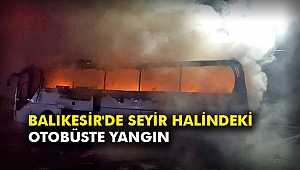 Balıkesir'de seyir halindeki otobüste yangın
