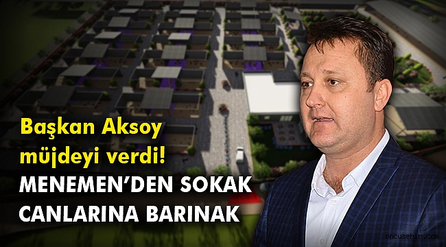 Başkan Aksoy müjdeyi verdi! Menemen’den sokak canlarına barınak