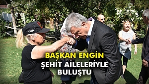 Başkan Engin şehit aileleri ile buluştu