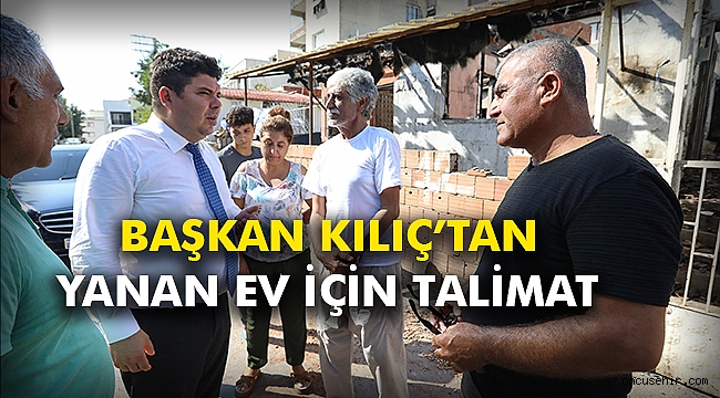 Başkan Kılıç’tan yanan ev için talimat