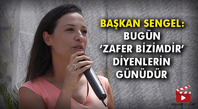 Başkan Sengel: Bugün 'Zafer Bizimdir' diyenlerin günüdür