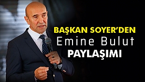 Başkan Soyer'den Emine Bulut paylaşımı