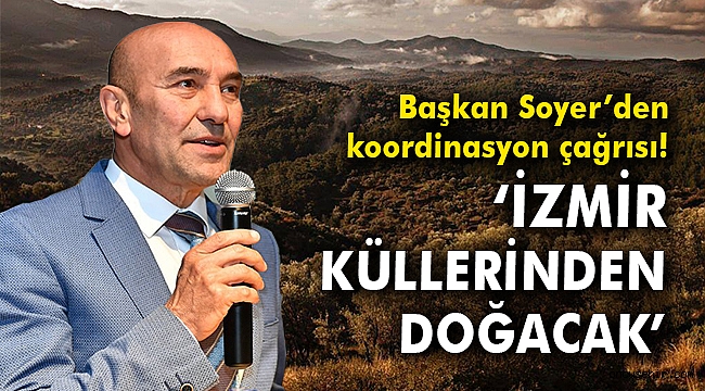 Başkan Soyer’den koordinasyon çağrısı!