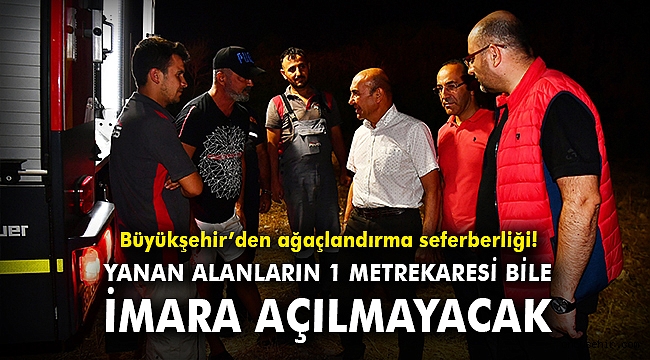 Başkan Soyer: Yanan alanların 1 metrekaresini bile imara açmayacağız