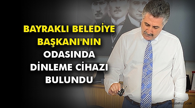 Bayraklı Belediye Başkanı'nın odasında dinleme cihazı bulundu