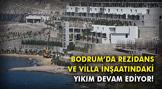 Bodrum'da rezidans ve villa inşaatındaki yıkım devam ediyor