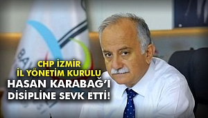 CHP İzmir İl Yönetim Kurulu Hasan Karabağ'ı disipline sevk etti!