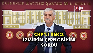 CHP’li Beko, İzmir’in Çernobil’ini sordu