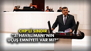 CHP’li Sındır, “3. Havalimanı’nın uçuş emniyeti var mı?”
