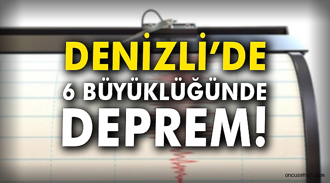 Denizli'de 6 büyüklüğünde deprem!