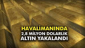 Havalimanında 2,8 milyon dolarlık altın yakalandı