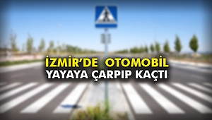 İzmir’de otomobil yayaya çarpıp kaçtı