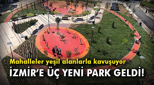 İzmir'e üç yeni park geldi! Mahalleler yeşil alanlarla kavuşuyor
