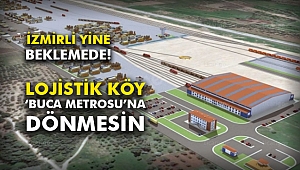 Lojistik Köy ‘Buca Metrosu’na dönmesin