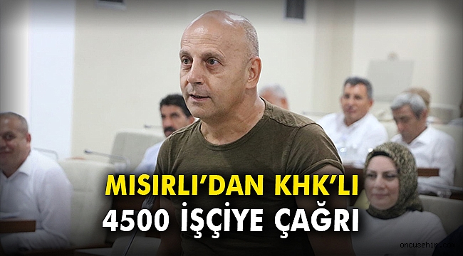 Mısırlı'dan KHK'lı 4500 işçiye çağrı