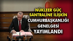 Nükleer güç santraline ilişkin Cumhurbaşkanlığı Genelgesi yayımlandı