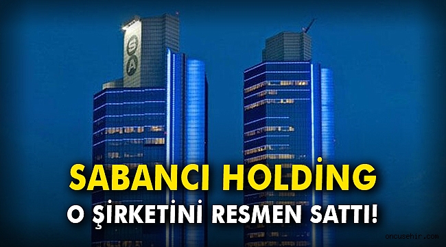 Sabancı Holding o şirketini resmen sattı!
