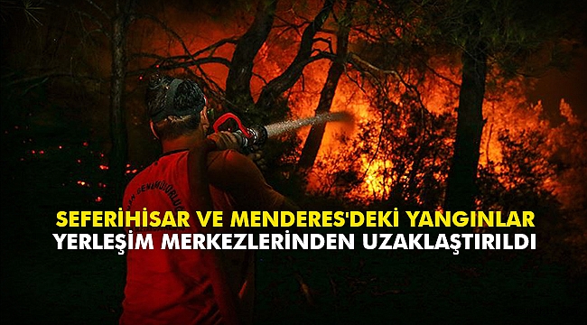 Seferihisar ve Menderes'deki yangınlar yerleşim merkezlerinden uzaklaştırıldı