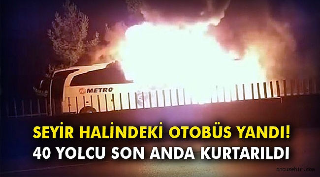 Seyir halindeki otobüs yandı: 40 yolcu son anda kurtarıldı