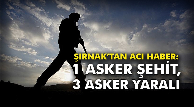 Şırnak’tan acı haber: 1 asker şehit, 3 asker yaralı