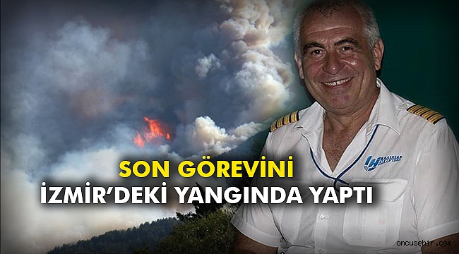 Son görevini İzmir’deki yangında yaptı