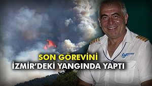 Son görevini İzmir’deki yangında yaptı