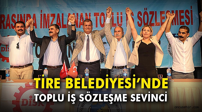 Tire Belediyesi’nde toplu iş sözleşme sevinci