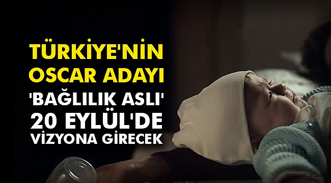 Türkiye'nin Oscar adayı 'Bağlılık Aslı' 20 Eylül'de vizyona girecek