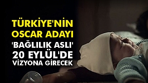 Türkiye'nin Oscar adayı 'Bağlılık Aslı' 20 Eylül'de vizyona girecek