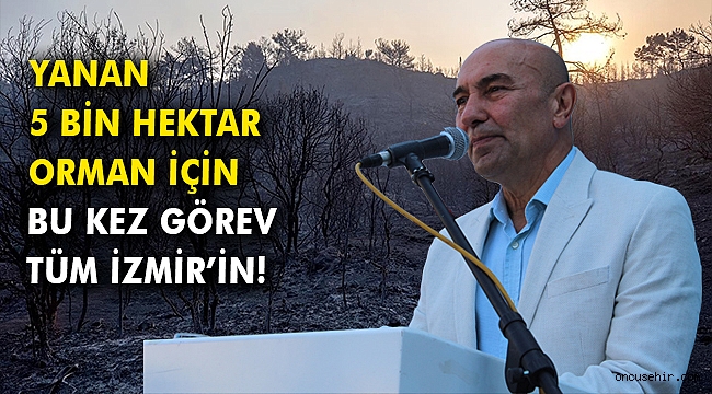 Yanan 5 bin hektar orman için bu kez görev tüm İzmir'in!