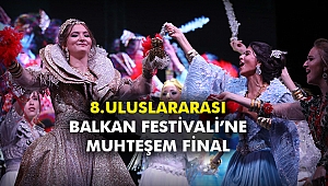 8.Uluslararası Balkan Festivali’ne muhteşem final