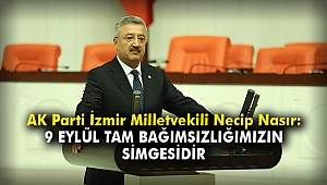 AK Parti İzmir Milletvekili Necip Nasır “9 Eylül tam bağımsızlığın simgesidir”