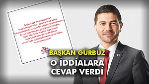 Başkan Gürbüz o iddialara cevap verdi