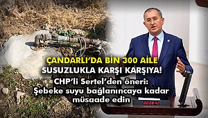 Çandarlı'da bin 300 aile susuzlukla karşı karşıya!