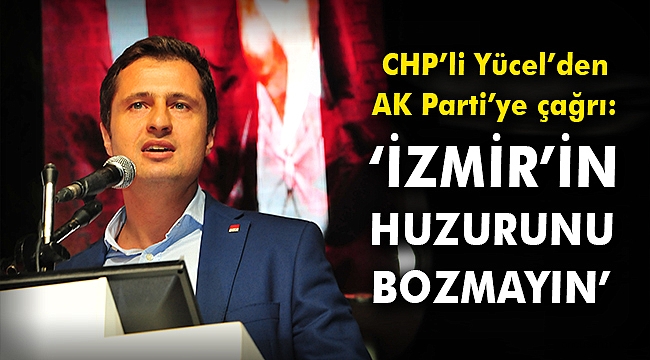 CHP'li Yücel'den AK Parti'ye çağrı: