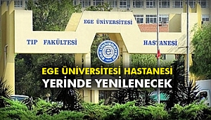 Ege Üniversitesi Hastanesi yerinde yenilenecek